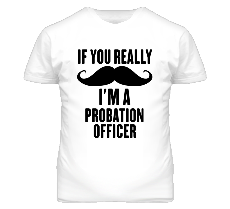 If You Really Moustache I'm A Probation Officer Funny T Shirt If You Really Moustache I'm A Probation Officer Funny T Shirt
