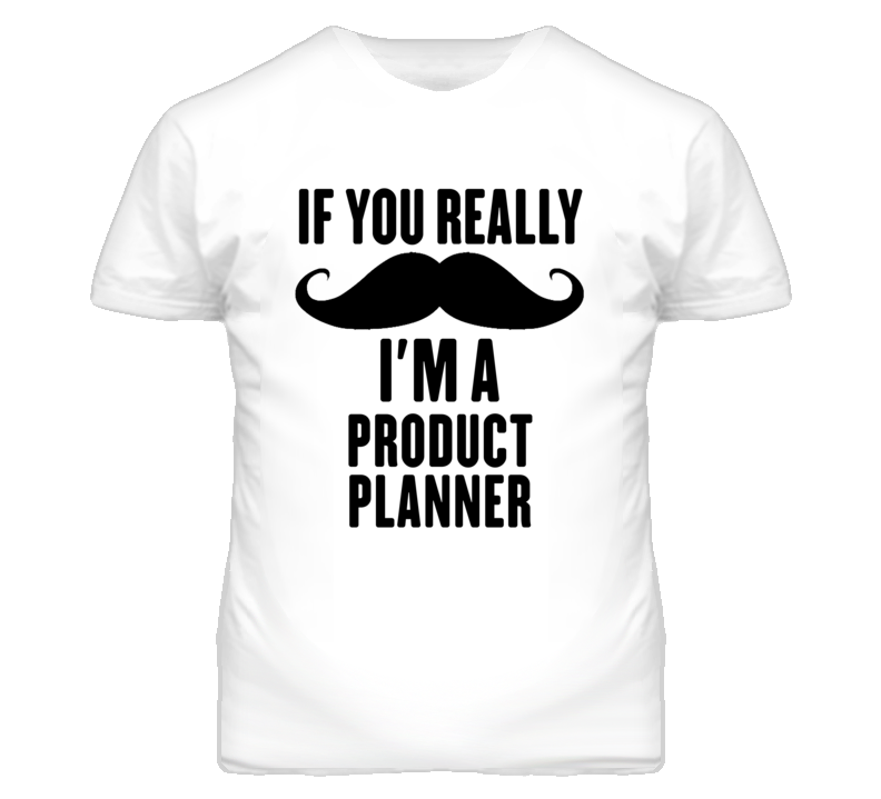 If You Really Moustache I'm A Product Planner Funny T Shirt If You Really Moustache I'm A Product Planner Funny T Shirt