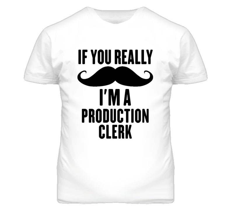 If You Really Moustache I'm A Production Clerk Funny T Shirt If You Really Moustache I'm A Production Clerk Funny T Shirt