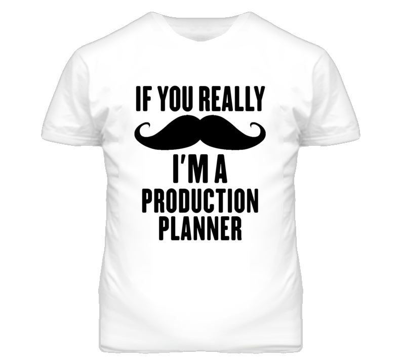 If You Really Moustache I'm A Production Planner Funny T Shirt If You Really Moustache I'm A Production Planner Funny T Shirt