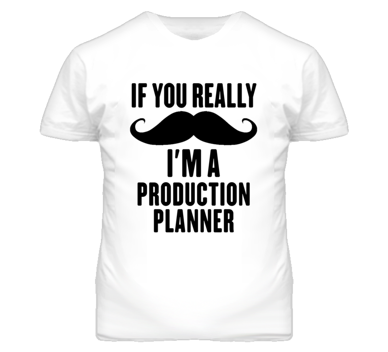 If You Really Moustache I'm A Production Planner Funny T Shirt