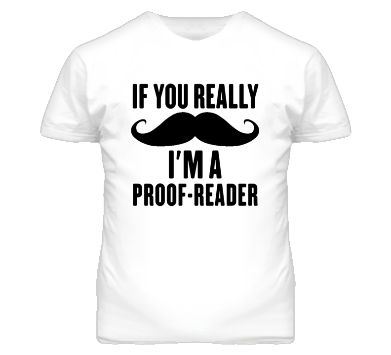 If You Really Moustache I'm A Proof-Reader Funny T Shirt If You Really Moustache I'm A Proof-Reader Funny T Shirt