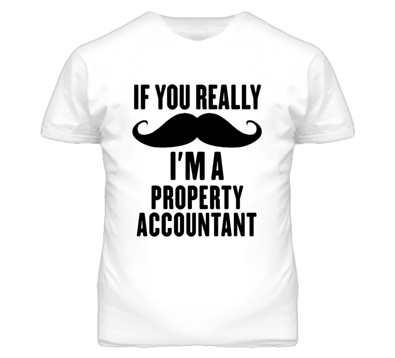 If You Really Moustache I'm A Property Accountant Funny T Shirt If You Really Moustache I'm A Property Accountant Funny T Shirt