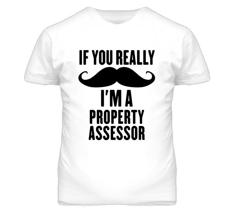If You Really Moustache I'm A Property Assessor Funny T Shirt If You Really Moustache I'm A Property Assessor Funny T Shirt