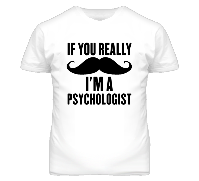 If You Really Moustache I'm A Psychologist  Funny T Shirt