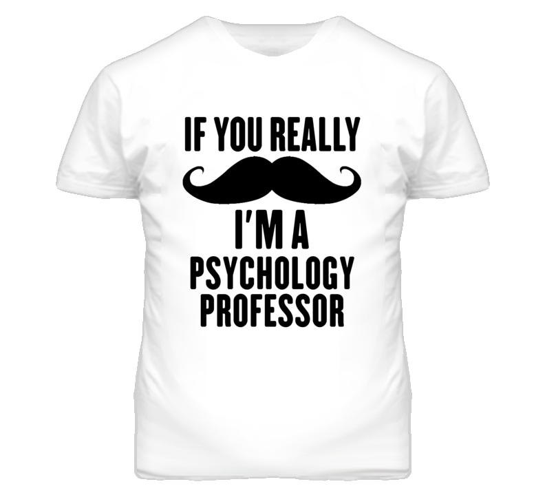 If You Really Moustache I'm A Psychology Professor Funny T Shirt If You Really Moustache I'm A Psychology Professor Funny T Shirt