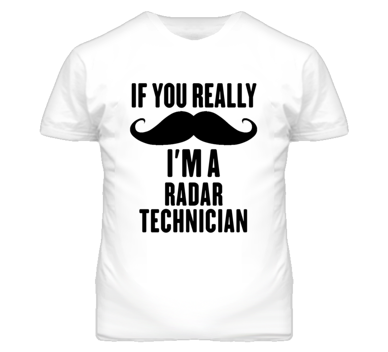 If You Really Moustache I'm A Radar Technician Funny T Shirt If You Really Moustache I'm A Radar Technician Funny T Shirt