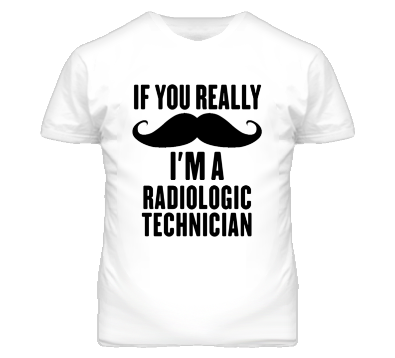 If You Really Moustache I'm A Radiologic Technician Funny T Shirt If You Really Moustache I'm A Radiologic Technician Funny T Shirt