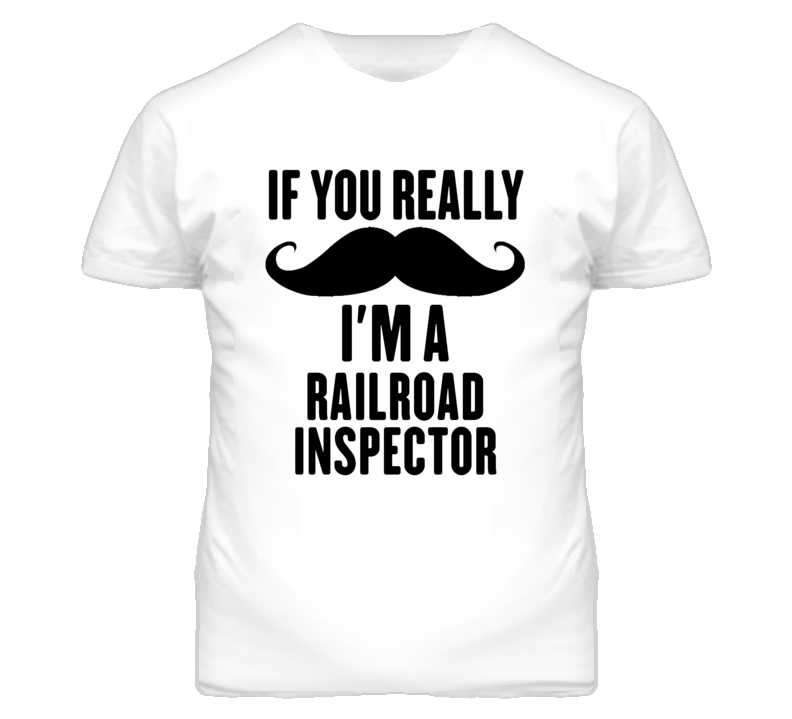 If You Really Moustache I'm A Railroad Inspector Funny T Shirt