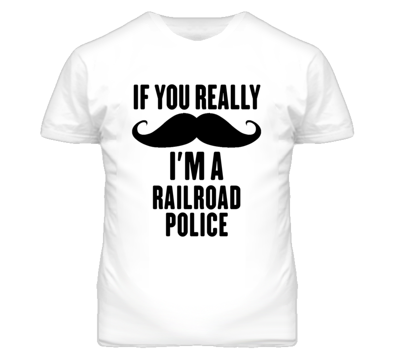 If You Really Moustache I'm A Railroad Police Funny T Shirt If You Really Moustache I'm A Railroad Police Funny T Shirt