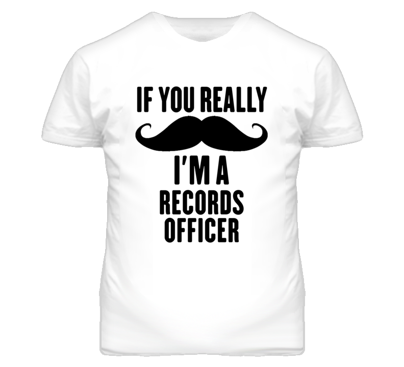 If You Really Moustache I'm A Records Officer Funny T Shirt If You Really Moustache I'm A Records Officer Funny T Shirt