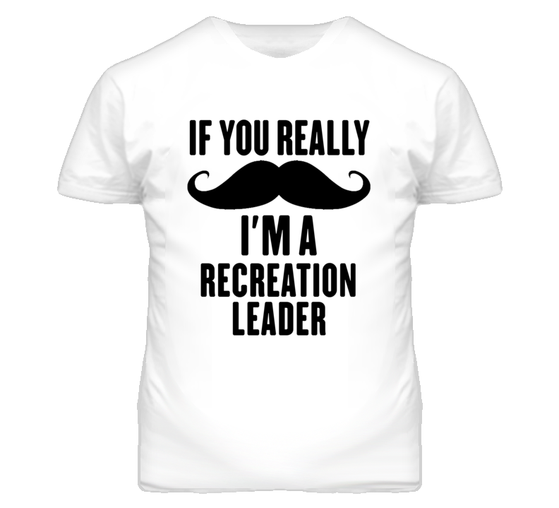 If You Really Moustache I'm A Recreation Leader Funny T Shirt If You Really Moustache I'm A Recreation Leader Funny T Shirt