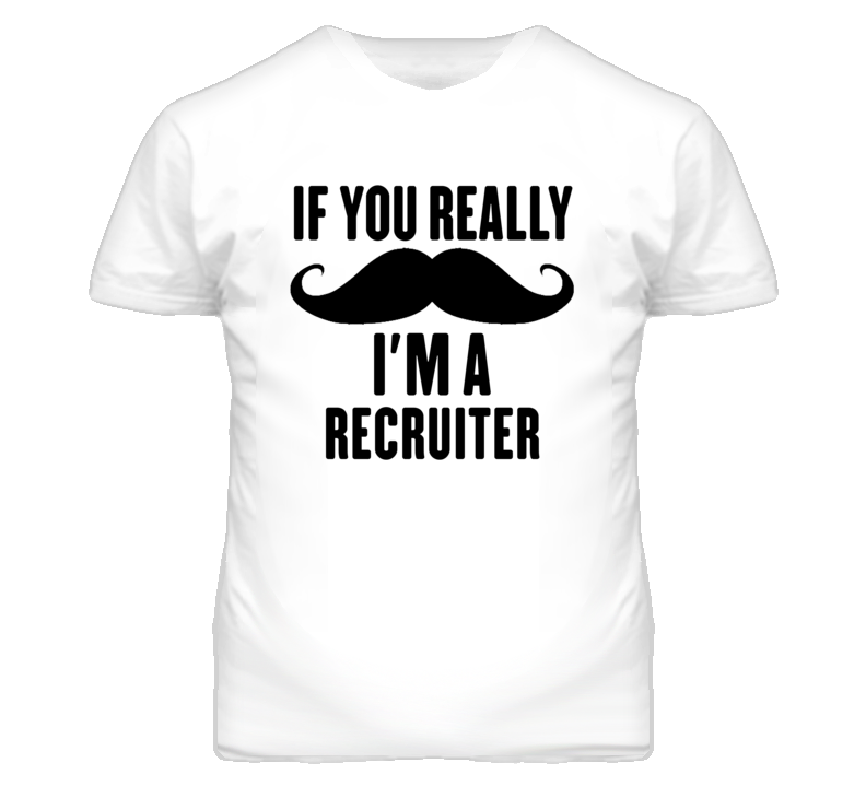 If You Really Moustache I'm A Recruiter  Funny T Shirt