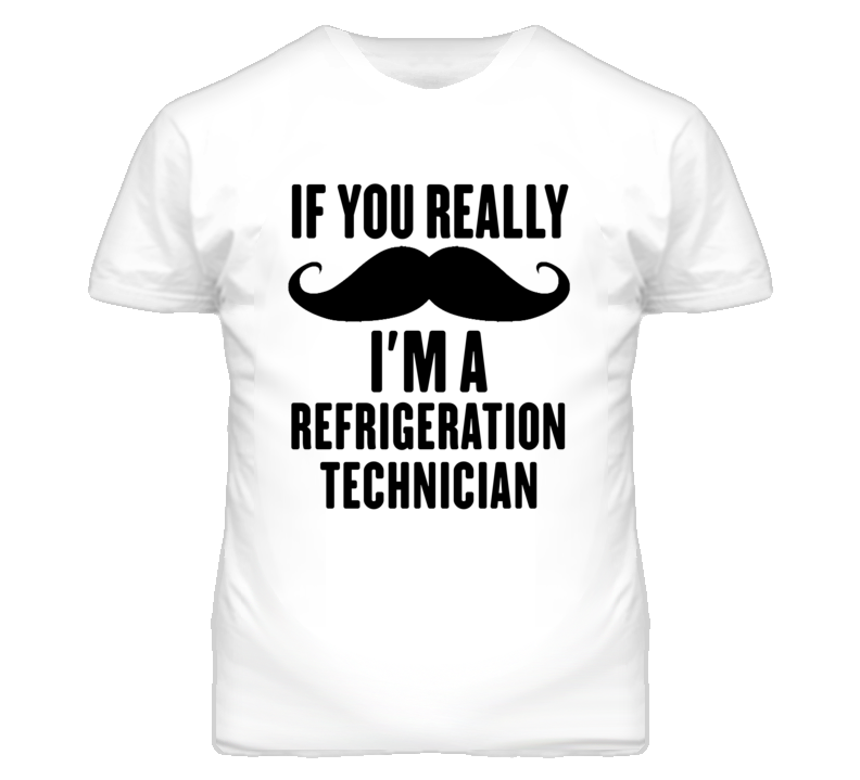 If You Really Moustache I'm A Refrigeration Technician Funny T Shirt