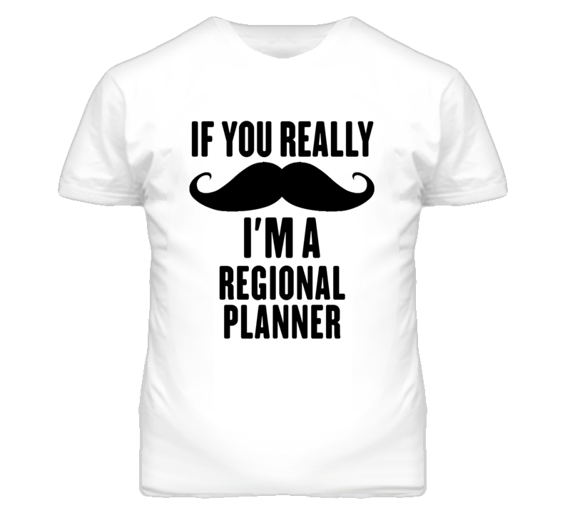 If You Really Moustache I'm A Regional Planner Funny T Shirt