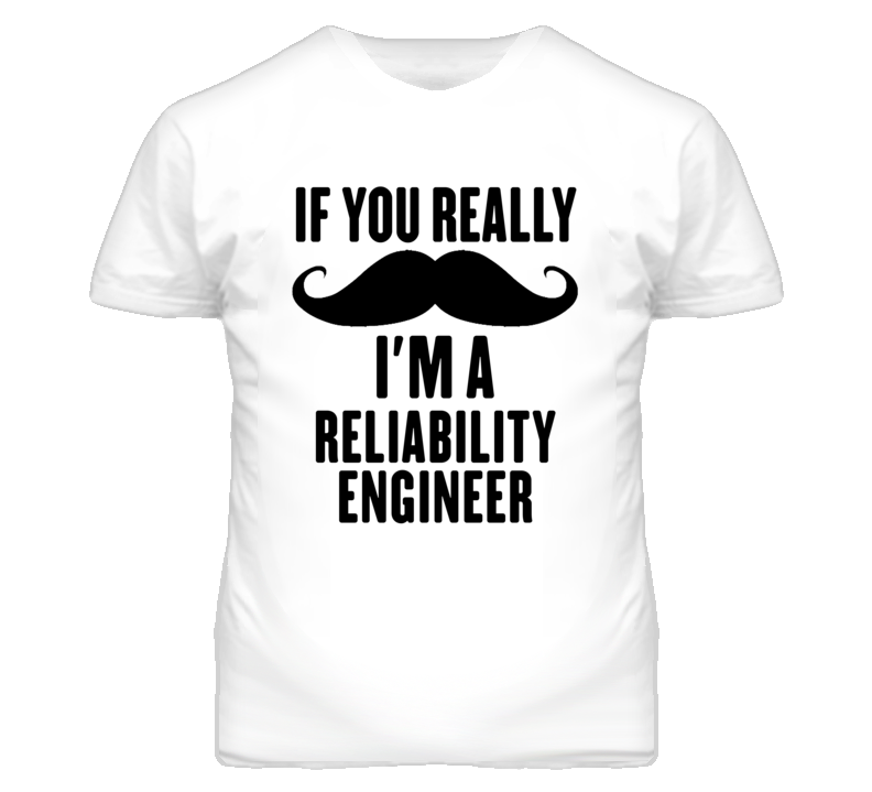 If You Really Moustache I'm A Reliability Engineer Funny T Shirt