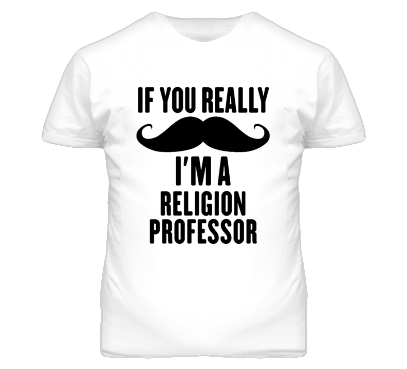 If You Really Moustache I'm A Religion Professor Funny T Shirt If You Really Moustache I'm A Religion Professor Funny T Shirt