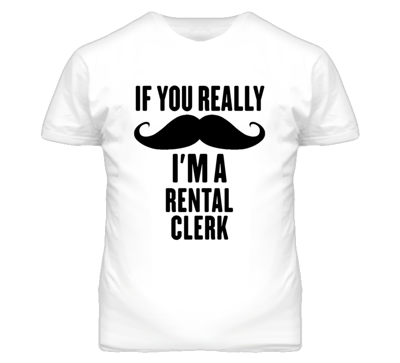 If You Really Moustache I'm A Rental Clerk Funny T Shirt If You Really Moustache I'm A Rental Clerk Funny T Shirt