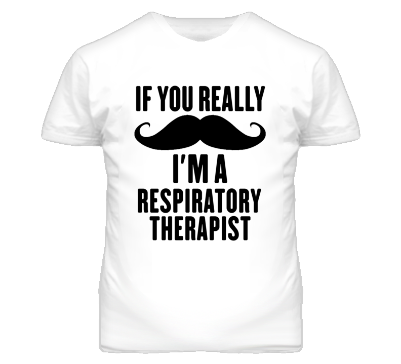 If You Really Moustache I'm A Respiratory Therapist Funny T Shirt If You Really Moustache I'm A Respiratory Therapist Funny T Shirt