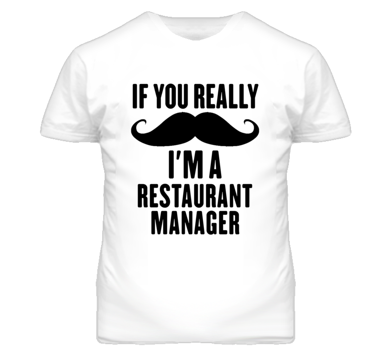 If You Really Moustache I'm A Restaurant Manager Funny T Shirt