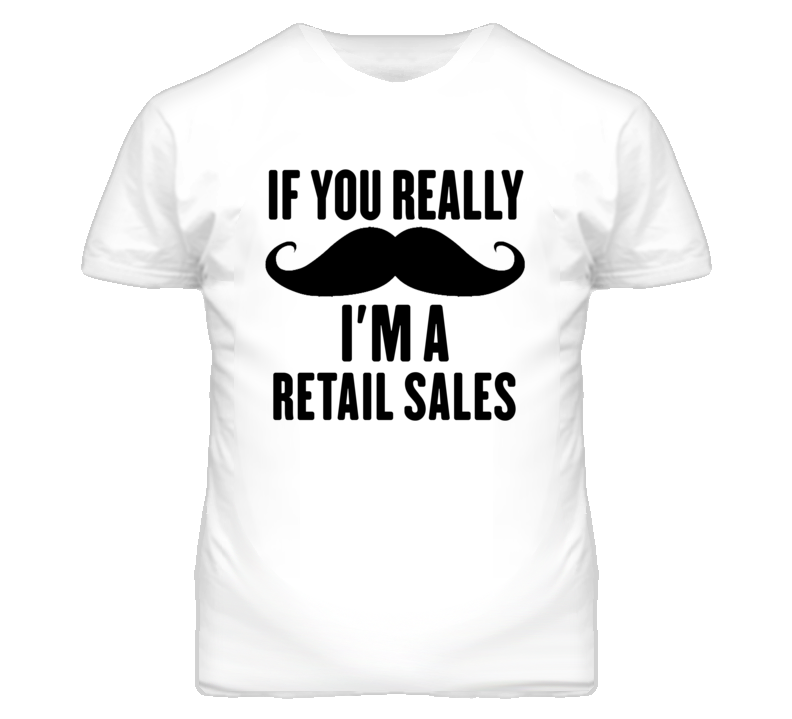 If You Really Moustache I'm A Retail Sales Funny T Shirt