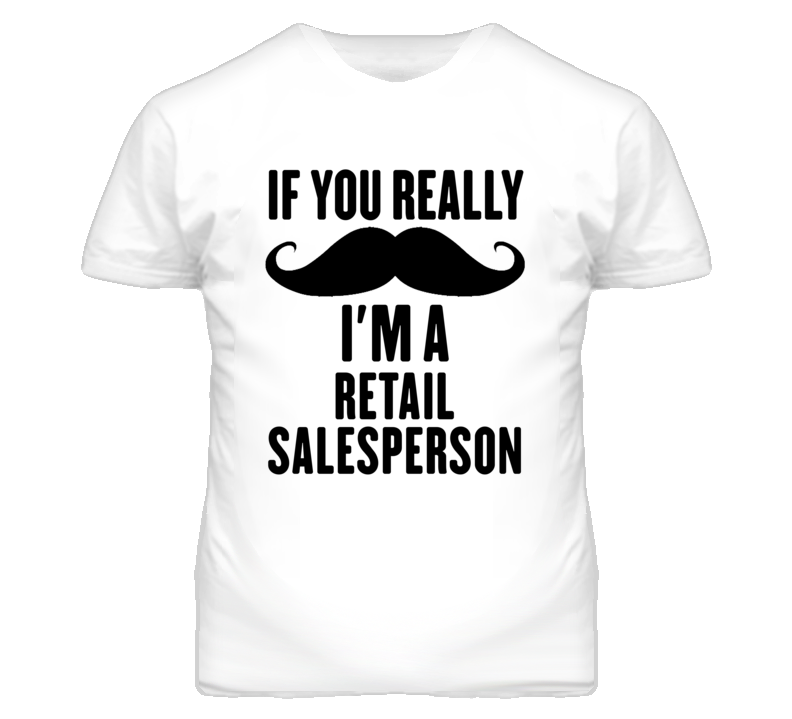 If You Really Moustache I'm A Retail Salesperson Funny T Shirt If You Really Moustache I'm A Retail Salesperson Funny T Shirt