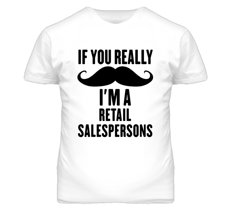 If You Really Moustache I'm A Retail Salespersons Funny T Shirt If You Really Moustache I'm A Retail Salespersons Funny T Shirt