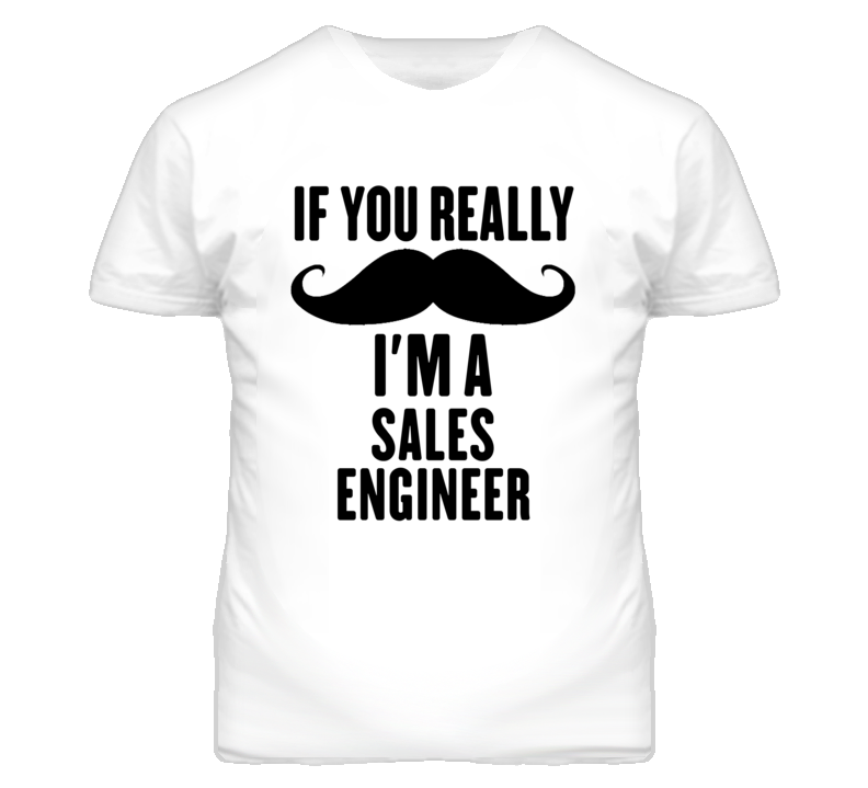 If You Really Moustache I'm A Sales Engineer Funny T Shirt If You Really Moustache I'm A Sales Engineer Funny T Shirt