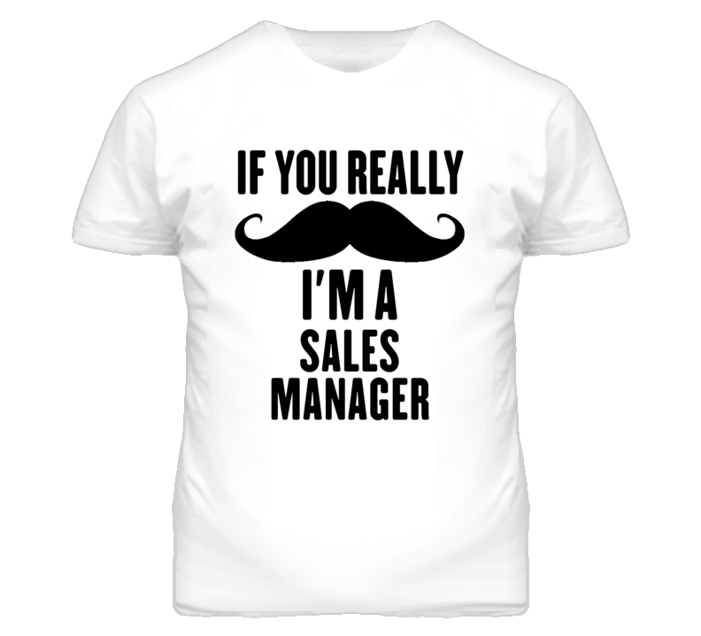 If You Really Moustache I'm A Sales Manager Funny T Shirt If You Really Moustache I'm A Sales Manager Funny T Shirt