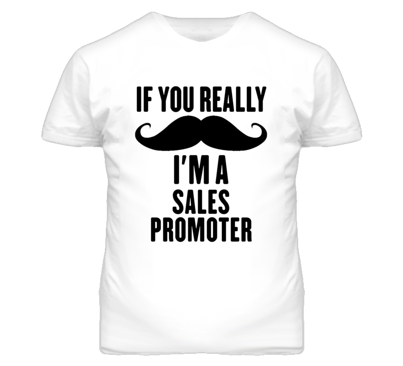 If You Really Moustache I'm A Sales Promoter Funny T Shirt If You Really Moustache I'm A Sales Promoter Funny T Shirt