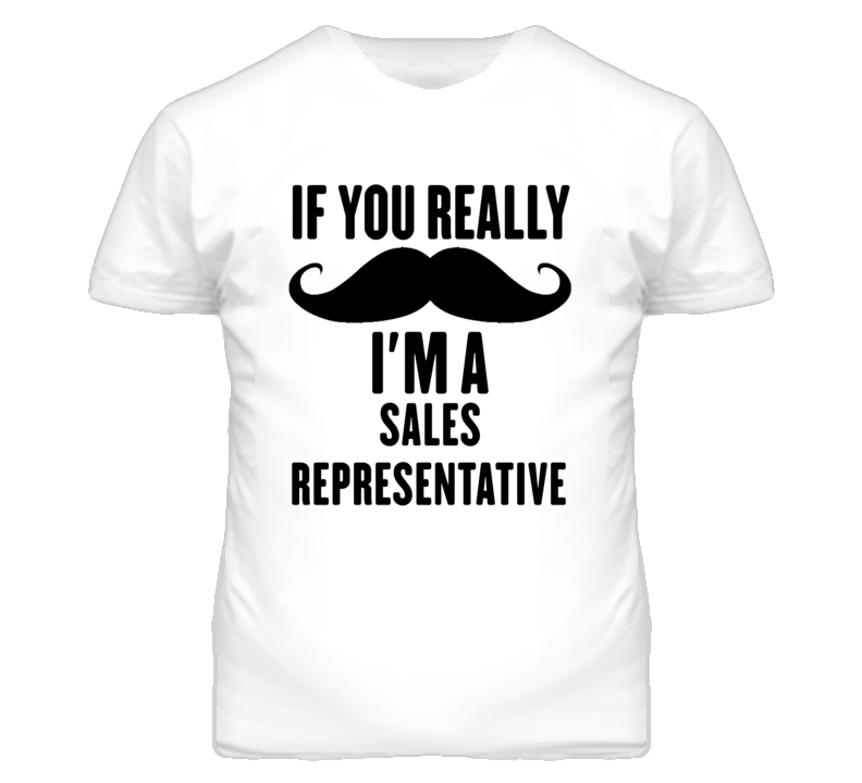 If You Really Moustache I'm A Sales Representative Funny T Shirt If You Really Moustache I'm A Sales Representative Funny T Shirt