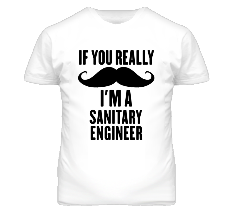 If You Really Moustache I'm A Sanitary Engineer Funny T Shirt If You Really Moustache I'm A Sanitary Engineer Funny T Shirt
