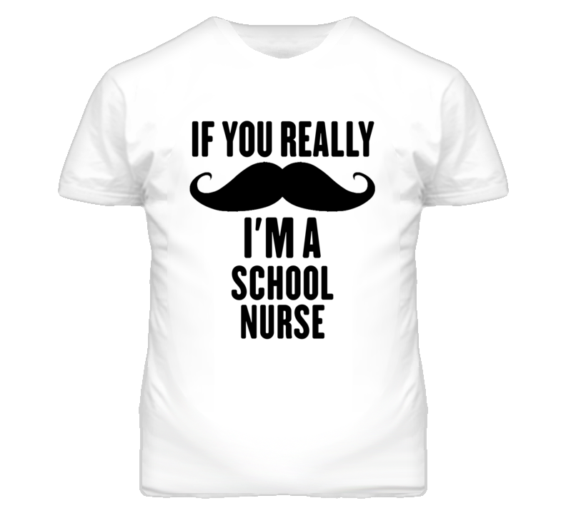 If You Really Moustache I'm A School Nurse Funny T Shirt If You Really Moustache I'm A School Nurse Funny T Shirt