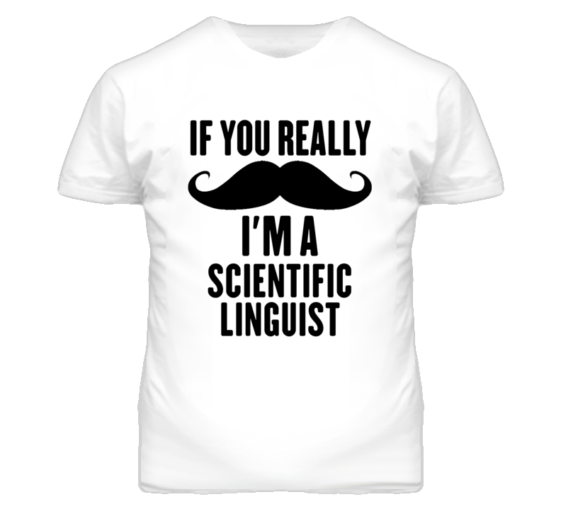 If You Really Moustache I'm A Scientific Linguist Funny T Shirt If You Really Moustache I'm A Scientific Linguist Funny T Shirt