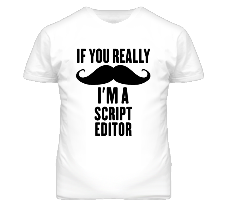 If You Really Moustache I'm A Script Editor Funny T Shirt If You Really Moustache I'm A Script Editor Funny T Shirt
