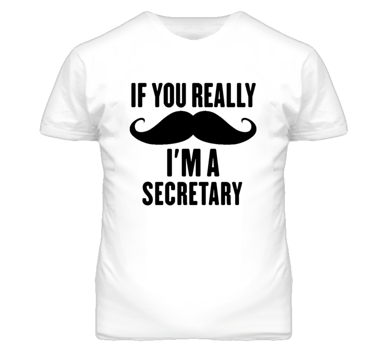 If You Really Moustache I'm A Secretary  Funny T Shirt