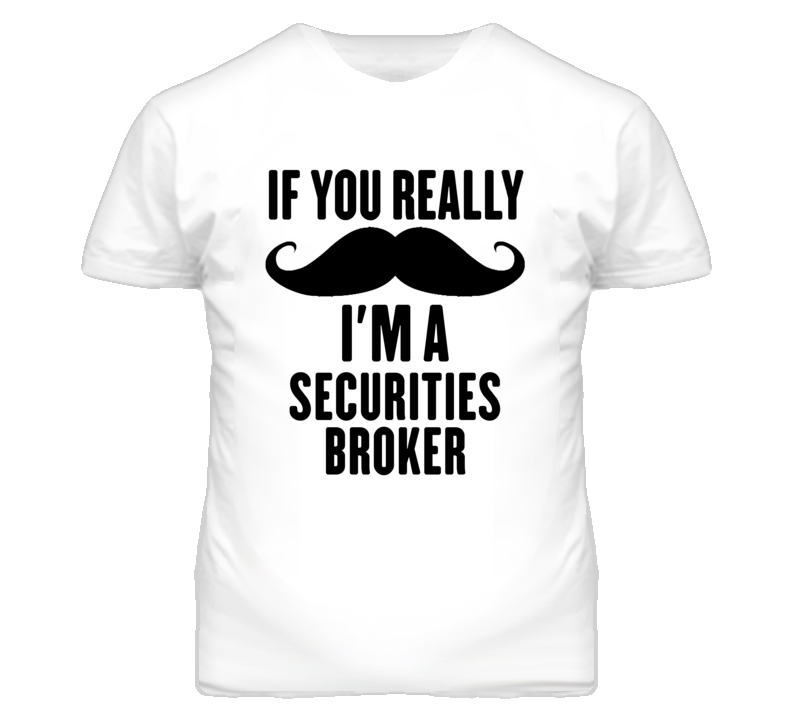 If You Really Moustache I'm A Securities Broker Funny T Shirt