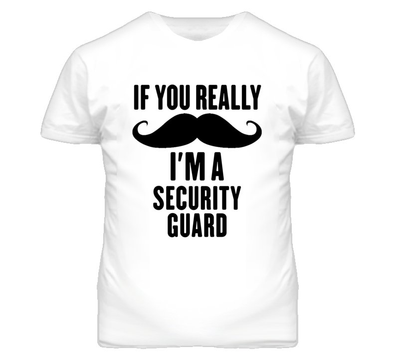 If You Really Moustache I'm A Security Guard Funny T Shirt