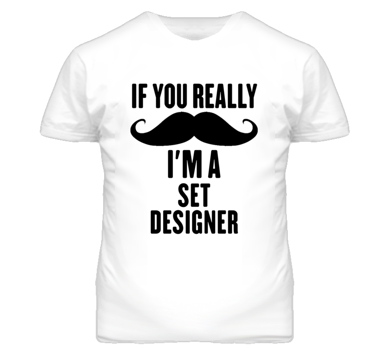 If You Really Moustache I'm A Set Designer Funny T Shirt If You Really Moustache I'm A Set Designer Funny T Shirt