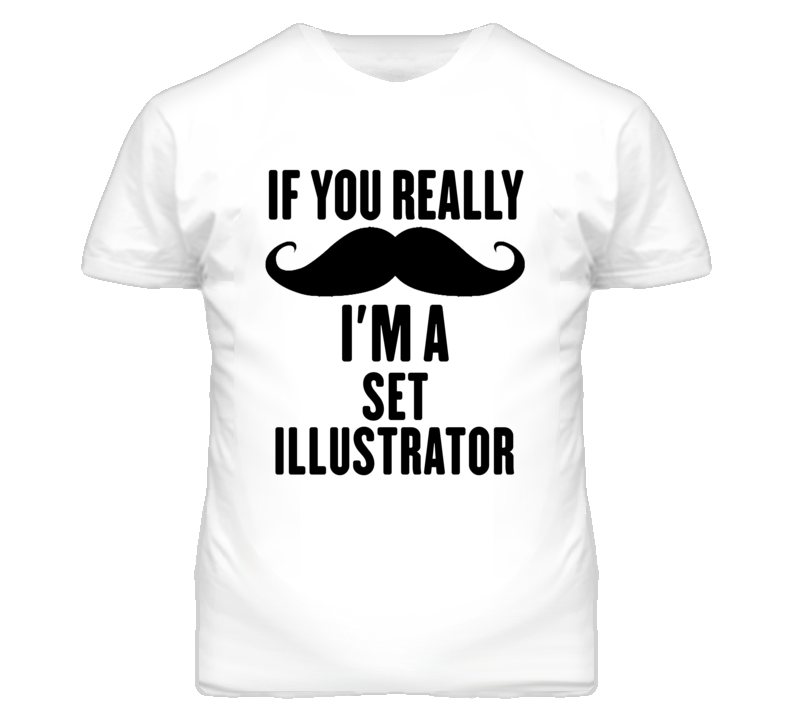 If You Really Moustache I'm A Set Illustrator Funny T Shirt