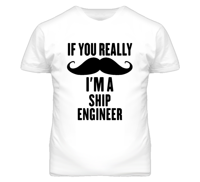 If You Really Moustache I'm A Ship Engineer Funny T Shirt