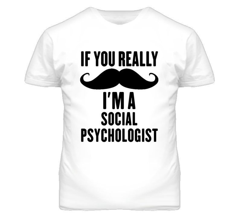 If You Really Moustache I'm A Social Psychologist Funny T Shirt If You Really Moustache I'm A Social Psychologist Funny T Shirt