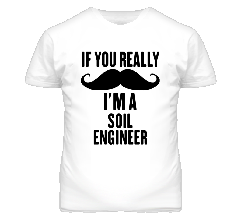 If You Really Moustache I'm A Soil Engineer Funny T Shirt If You Really Moustache I'm A Soil Engineer Funny T Shirt