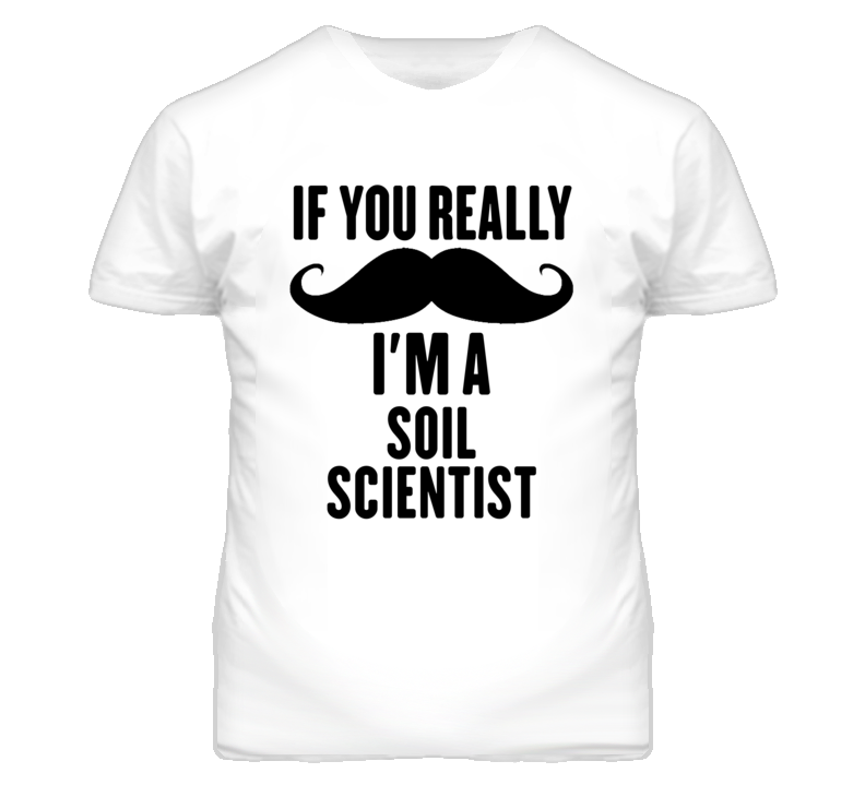 If You Really Moustache I'm A Soil Scientist Funny T Shirt If You Really Moustache I'm A Soil Scientist Funny T Shirt