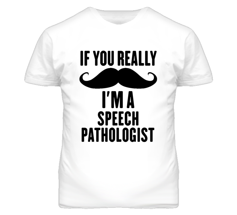 If You Really Moustache I'm A Speech Pathologist Funny T Shirt If You Really Moustache I'm A Speech Pathologist Funny T Shirt