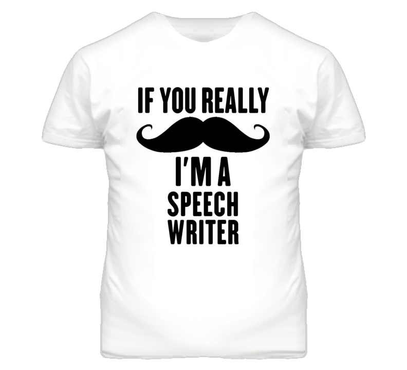 If You Really Moustache I'm A Speech Writer Funny T Shirt If You Really Moustache I'm A Speech Writer Funny T Shirt