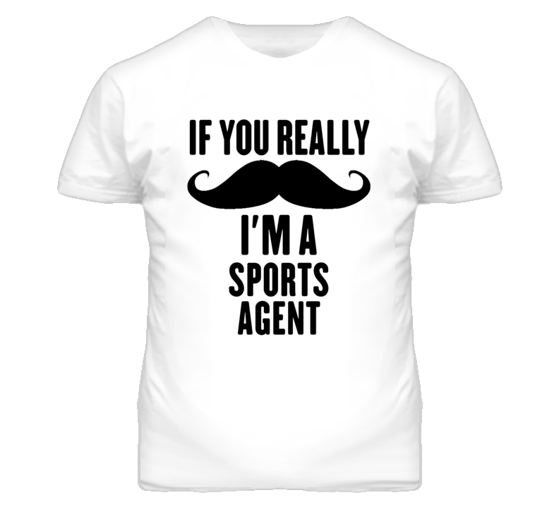 If You Really Moustache I'm A Sports Agent Funny T Shirt If You Really Moustache I'm A Sports Agent Funny T Shirt