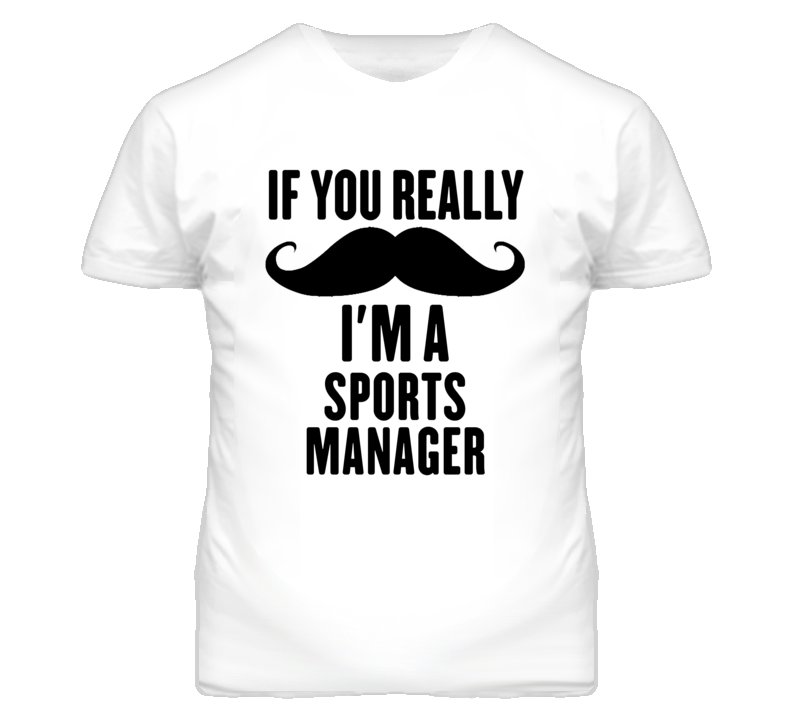 If You Really Moustache I'm A Sports Manager Funny T Shirt If You Really Moustache I'm A Sports Manager Funny T Shirt