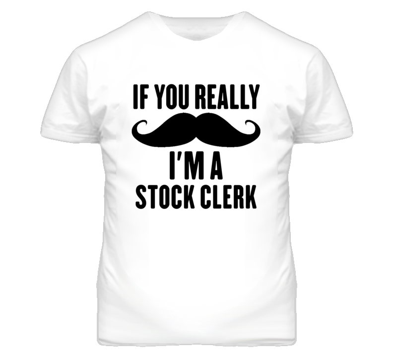 If You Really Moustache I'm A Stock Clerk Funny T Shirt If You Really Moustache I'm A Stock Clerk Funny T Shirt