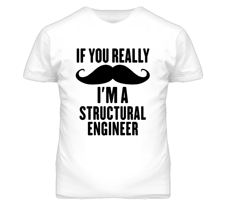 If You Really Moustache I'm A Structural Engineer Funny T Shirt If You Really Moustache I'm A Structural Engineer Funny T Shirt